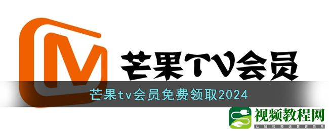 芒果tv会员免费领取2024-2024芒果tv会员最新领取方法